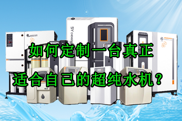 如何定制一臺(tái)真正適合自己的超純水機(jī)？